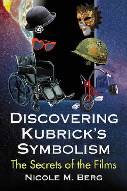 Discovering Kubrick's Symbolism: The Secrets of the Films by Nicole M. Berg