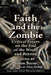 Faith and the Zombie: Critical Essays on the End of the World and Beyond by Simon Bacon