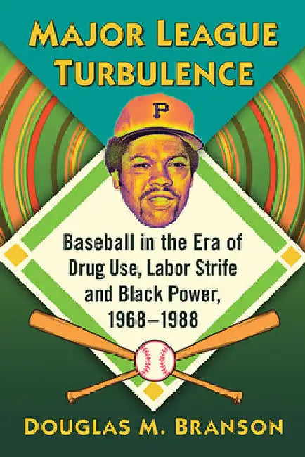 Major League Turbulence: Baseball in the Era of Drug Use, Labor Strife and Black Power, 1968-1988 by Douglas M. Branson