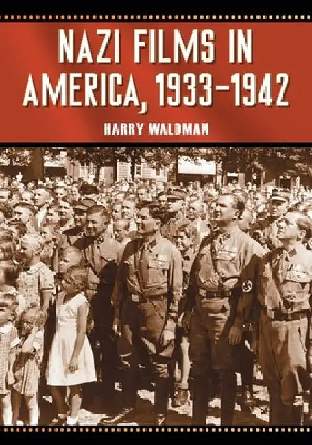 Nazi Films in America, 1933-1942 by Harry Waldman