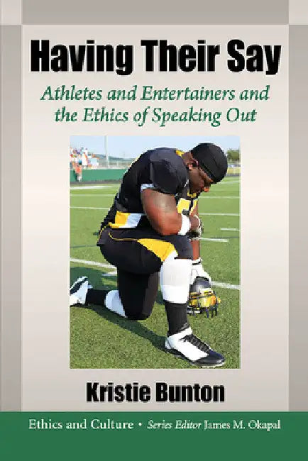 Having Their Say: Athletes and Entertainers and the Ethics of Speaking Out by Kristie Bunton