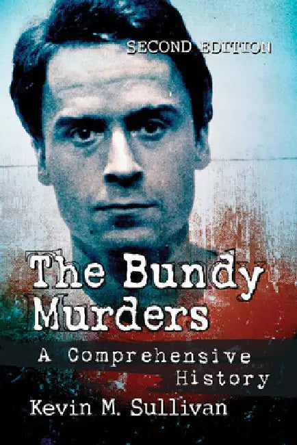 The Bundy Murders: A Comprehensive History, 2d ed. by Kevin M. Sullivan