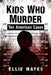 Kids Who Murder: Ten American Cases by Ellie Hayes