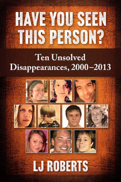 Have You Seen This Person?: Ten Unsolved Disappearances, 2000-2013 by Lj Roberts
