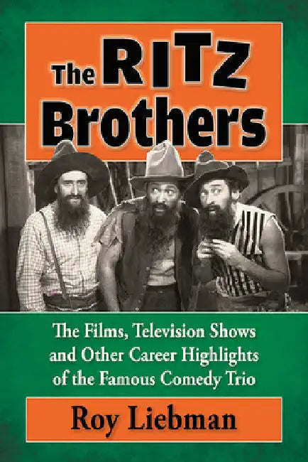 The Ritz Brothers: The Films, Television Shows and Other Career Highlights of the Famous Comedy Trio by Roy Liebman