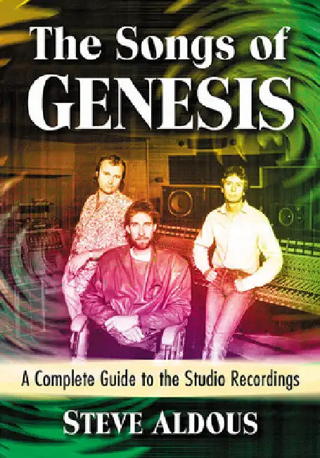The Songs of Genesis: A Complete Guide to the Studio Recordings by Steve Aldous