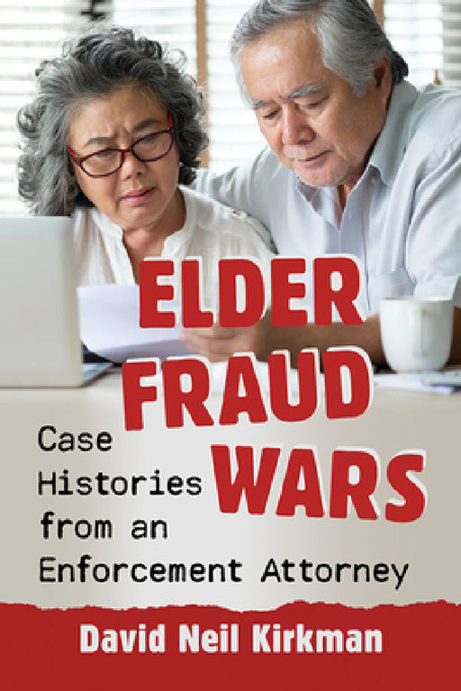 Elder Fraud Wars: Case Histories from an Enforcement Attorney by David Neil Kirkman