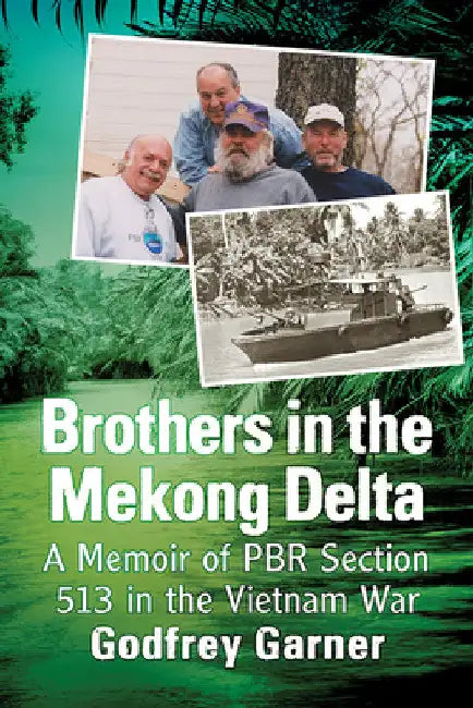 Brothers in the Mekong Delta: A Memoir of PBR Section 513 in the Vietnam War by Godfrey Garner