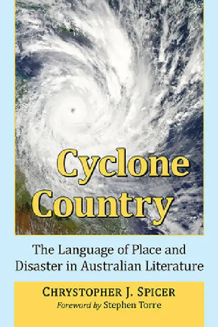 Cyclone Country: The Language of Place and Disaster in Australian Literature by Chrystopher J. Spicer