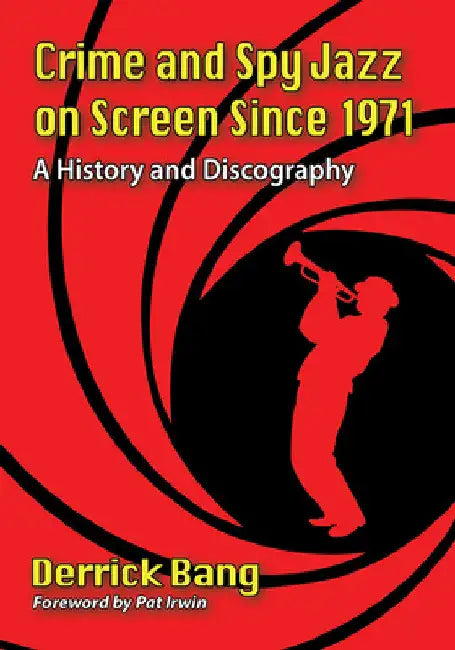 Crime and Spy Jazz on Screen Since 1971: A History and Discography by Derrick Bang