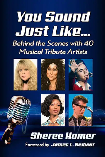 You Sound Just Like...: Behind the Scenes with 40 Musical Tribute Artists by Sheree Homer