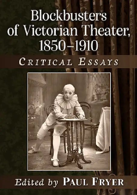 Blockbusters of Victorian Theater, 1850-1910: Critical Essays by Paul Fryer