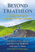 Beyond Triathlon: A Dual Memoir of Masters Women Athletes by Celeste Callahan