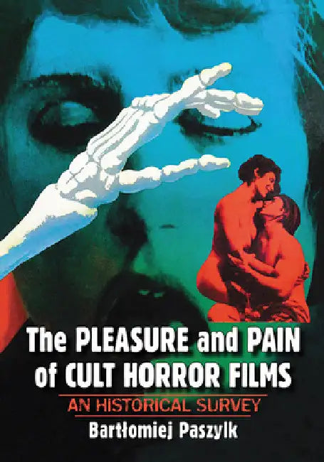 The Pleasure and Pain of Cult Horror Films: An Historical Survey by Bartlomiej Paszylk
