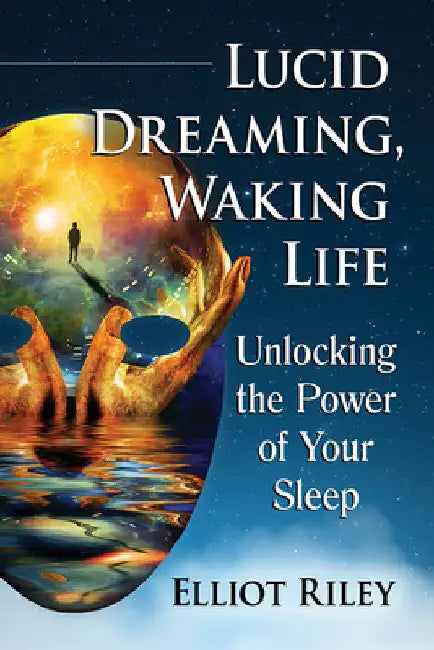 Lucid Dreaming, Waking Life: Unlocking the Power of Your Sleep by Elliot Riley