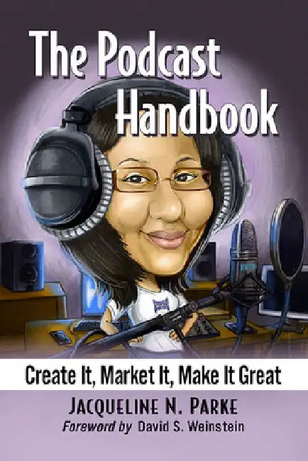 The Podcast Handbook: Create It, Market It, Make It Great by Jacqueline N. Parke