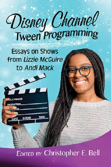 Disney Channel Tween Programming: Essays on Shows from Lizzie McGuire to Andi Mack by Christopher E. Bell