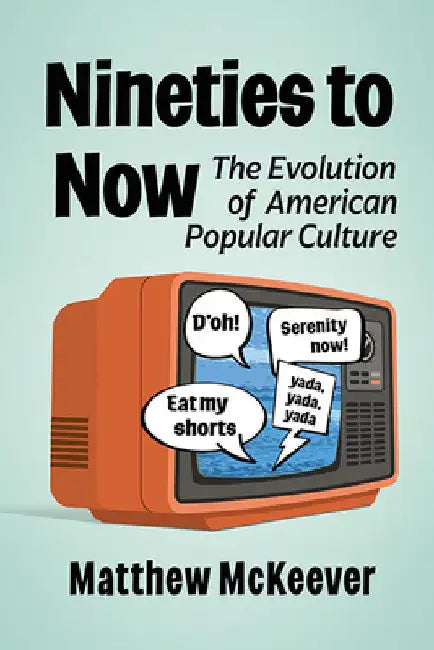 Nineties to Now: The Evolution of American Popular Culture by Matthew McKeever