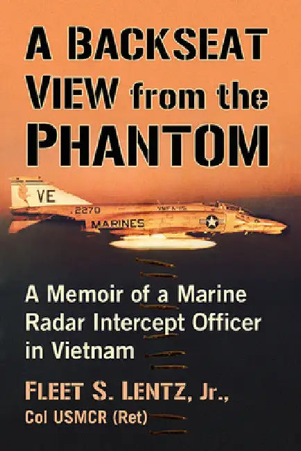 A Backseat View from the Phantom: A Memoir of a Marine Radar Intercept Officer in Vietnam by Fleet S. Lentz