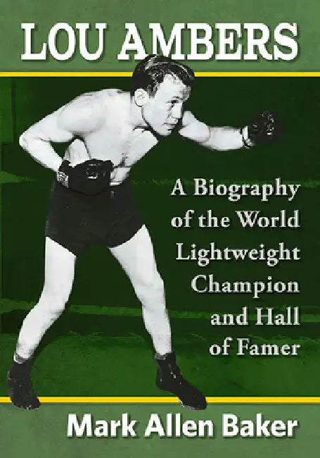 Lou Ambers: A Biography of the World Lightweight Champion and Hall of Famer by Mark Allen Baker