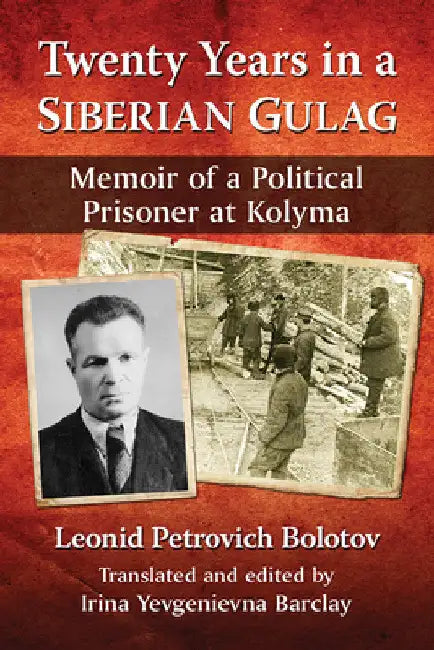 Twenty Years in a Siberian Gulag: Memoir of a Political Prisoner at Kolyma by Leonid Petrovich Bolotov