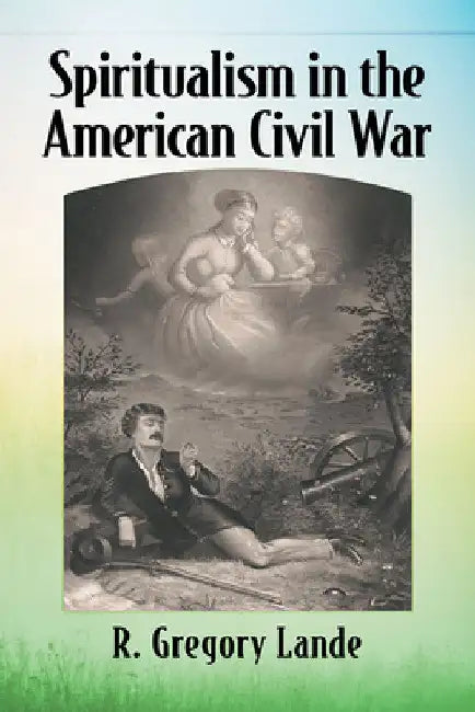 Spiritualism in the American Civil War by R. Gregory Lande