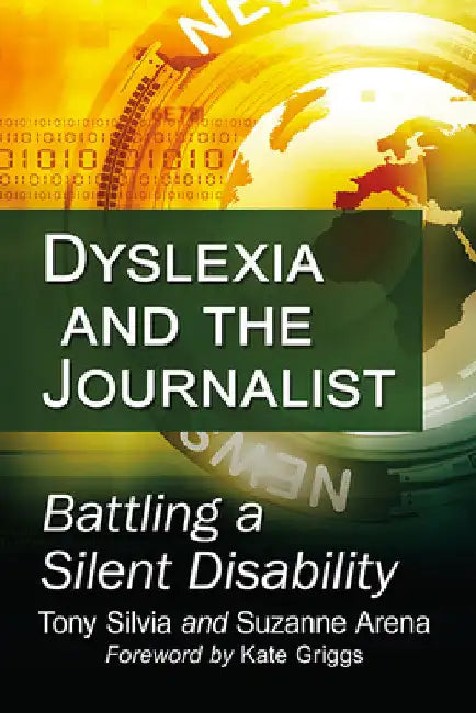 Dyslexia and the Journalist: Battling a Silent Disability by Tony Silvia