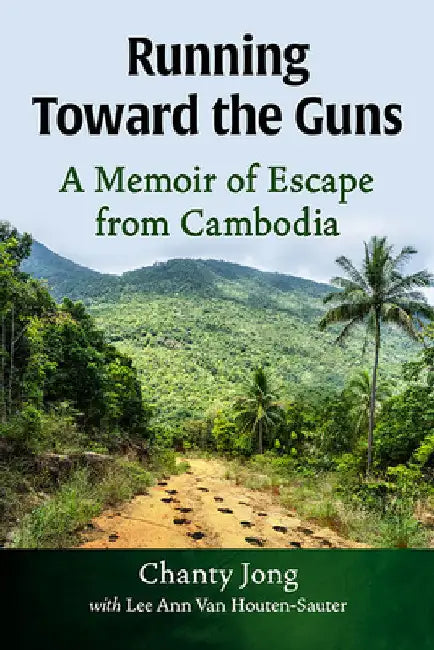Running Toward the Guns: A Memoir of Escape from Cambodia by Chanty Jong