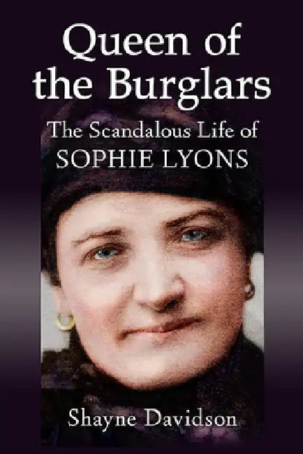 Queen of the Burglars: The Scandalous Life of Sophie Lyons by Shayne Davidson