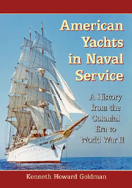 American Yachts in Naval Service: A History from the Colonial Era to World War II by Kenneth Howard Goldman