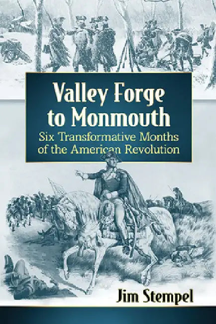Valley Forge to Monmouth: Six Transformative Months of the American Revolution by Jim Stempel