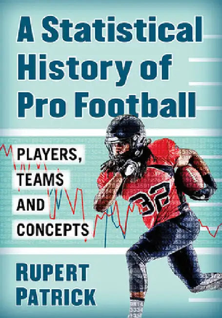 A Statistical History of Pro Football: Players, Teams and Concepts by Rupert Patrick