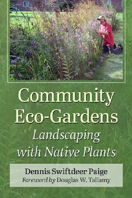 Community Eco-Gardens: Landscaping with Native Plants by Dennis Swiftdeer Paige