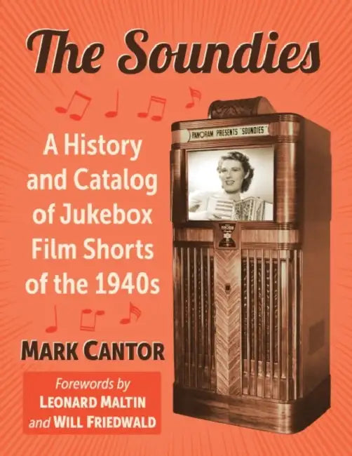 The Soundies: A History and Catalog of Jukebox Film Shorts of the 1940s by Mark Cantor