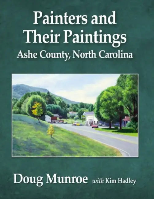 Painters and Their Paintings: Ashe County, North Carolina by Doug Munroe, Kim Hadley