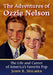 The Adventures of Ozzie Nelson: The Life and Career of America's Favorite Pop by John R. Holmes