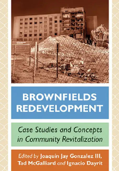 Brownfields Redevelopment: Case Studies and Concepts in Community Revitalization by Joaquin Jay Gonzalez