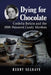 Dying for Chocolate: Cordelia Botkin and the 1898 Poisoned Candy Murders by Kerry Segrave