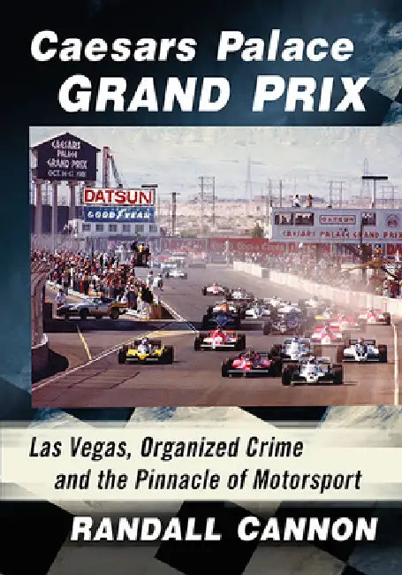 Caesars Palace Grand Prix: Las Vegas, Organized Crime and the Pinnacle of Motorsport by Randall Cannon