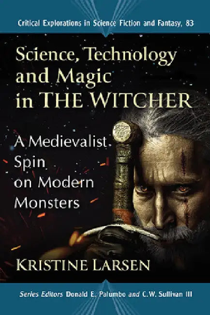 Science, Technology and Magic in The Witcher: A Medievalist Spin on Modern Monsters by Kristine Larsen