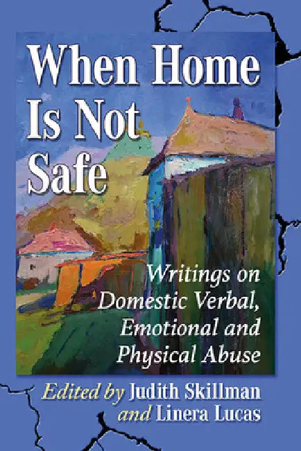 When Home Is Not Safe: Writings on Domestic Verbal, Emotional and Physical Abuse by Judith Skillman