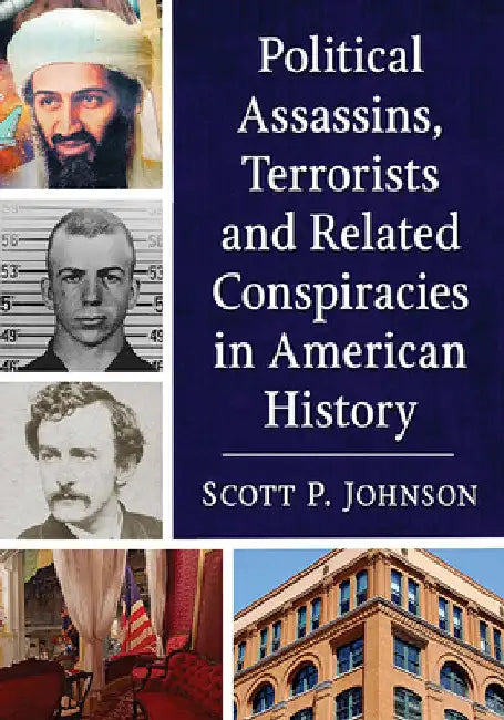 Political Assassins, Terrorists and Related Conspiracies in American History by Scott P. Johnson