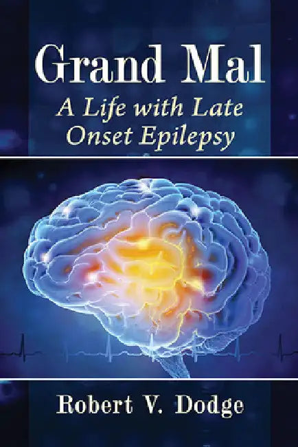 Grand Mal: A Life with Late Onset Epilepsy by Robert V. Dodge