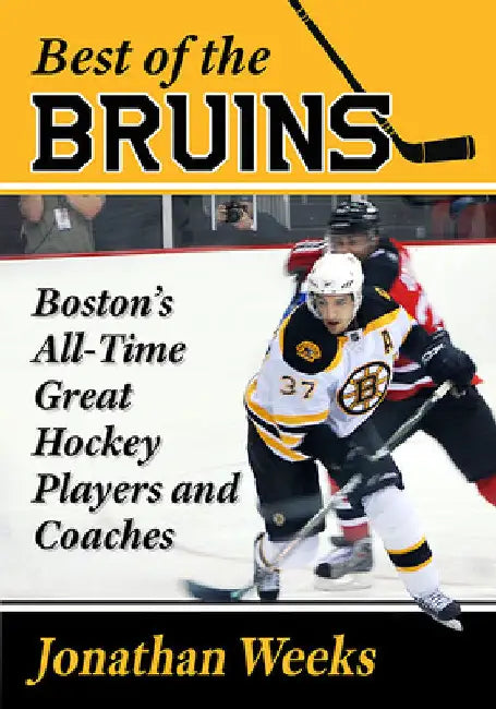 Best of the Bruins: Boston's All-Time Great Hockey Players and Coaches by Jonathan Weeks