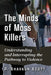 The Minds of Mass Killers: Understanding and Interrupting the Pathway to Violence by P. Shavaun Scott