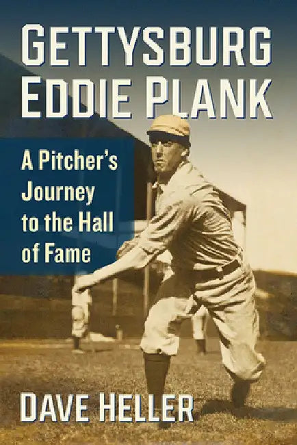 Gettysburg Eddie Plank: A Pitcher's Journey to the Hall of Fame by Dave Heller