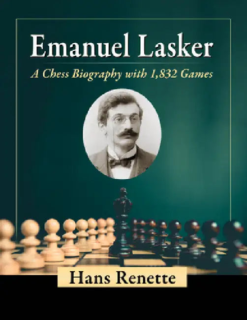 Emanuel Lasker: A Chess Biography with 1,832 Games by Hans Renette