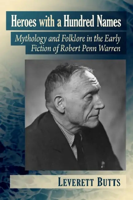 Heroes with a Hundred Names: Mythology and Folklore in the Early Fiction of Robert Penn Warren by Leverett Butts