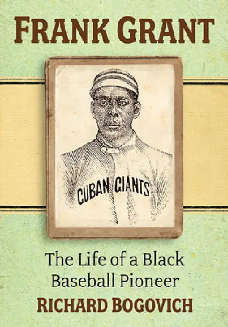 Frank Grant: The Life of a Black Baseball Pioneer by Richard Bogovich