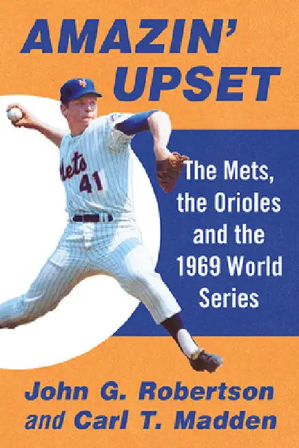 Amazin' Upset: The Mets, the Orioles and the 1969 World Series by John G. Robertson